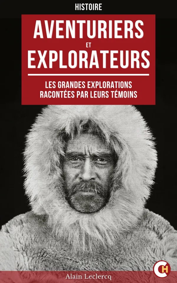 Aventuriers Et Explorateurs : Les Grandes Explorations Racontées Par Leurs Témoins